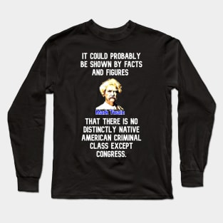 Mark Twain Quote Facts Figures Criminal Class Congress Long Sleeve T-Shirt